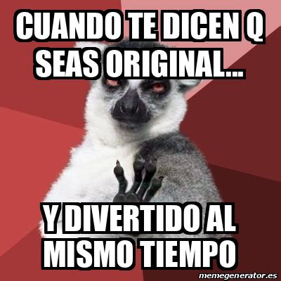 Meme Chill Out Lemur - cuando te dicen q seas original... y divertido ...