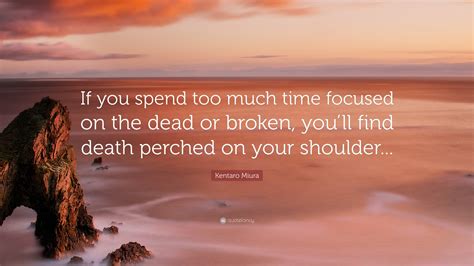 Kentaro Miura Quote: “If you spend too much time focused on the dead or