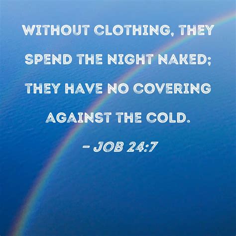 Job 24:7 Without clothing, they spend the night naked; they have no