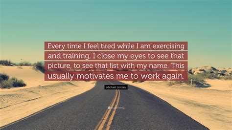 Michael Jordan Quote: “Every time I feel tired while I am exercising