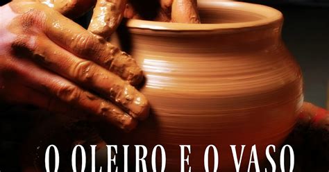 Sou O Vaso És Oleiro - O OLEIRO E O VASO - IGREJA CASA DE ORAÇÃO CEHAB