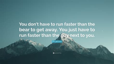 Jim Butcher Quote: “You don’t have to run faster than the bear to get