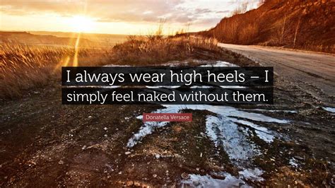 Donatella Versace Quote: “I always wear high heels – I simply feel