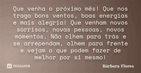 Que venha o próximo mês! Que nos traga... Bárbara Flores - Pensador