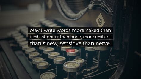 Sappho Quote: “May I write words more naked than flesh, stronger than