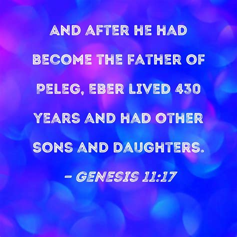 Genesis 11:17 And after he had become the father of Peleg, Eber lived