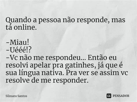 O Que Mandar Quando A Pessoa Não Responde - ⁠Quando a pessoa não responde, mas... Silmara Santos - Pensador