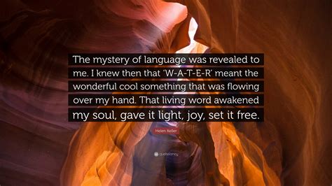 Helen Keller Quote: “The mystery of language was revealed to me. I knew