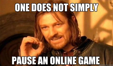 One Does Not Simply pause an online game - Boromir - quickmeme