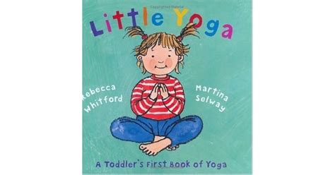 Little Yoga: A Toddler's First Book of Yoga by Rebecca Whitford