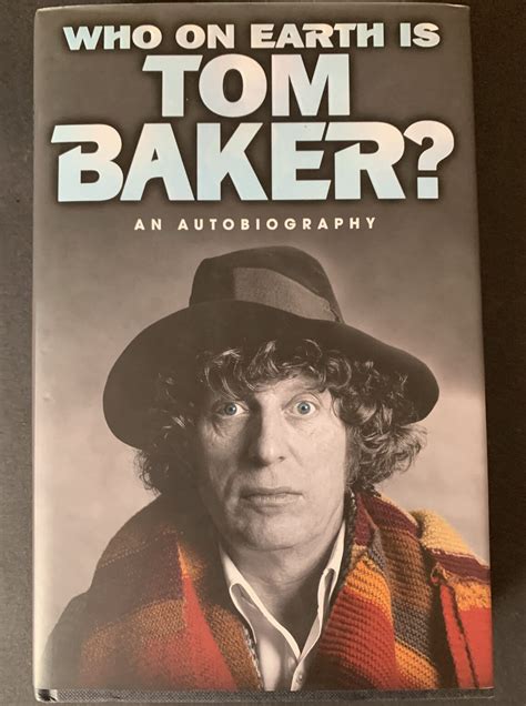 Who On Earth is Tom Baker ? An Autobiography 1997 UK 1st edition ...