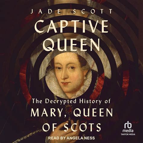 Captive Queen: The Decrypted History of Mary, Queen of Scots - Jade