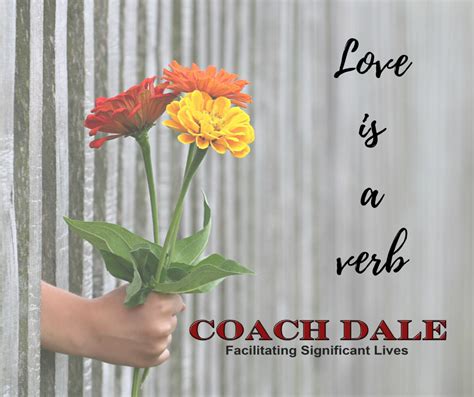 Love is a verb. - Coach Dale