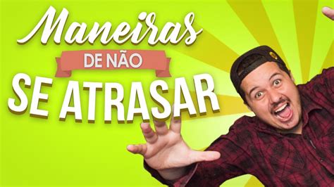 Não Costuma Atrasar Se - 5 passos para não se atrasar nunca mais - YouTube