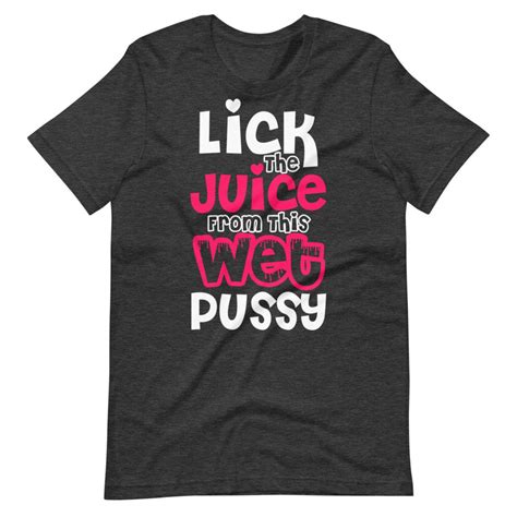 Lick The Juice From This Wet Pussy Women's Graphic Tees | Etsy