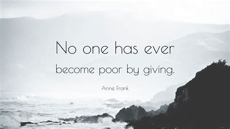 Anne Frank Quote: “No one has ever become poor by giving.”