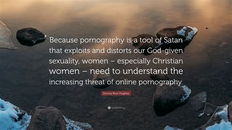 Donna Rice Hughes Quote: “Because pornography is a tool of Satan that