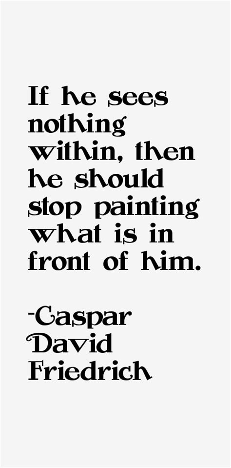 Caspar David Friedrich Quotes & Sayings