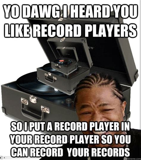 xhibit on records memes | quickmeme