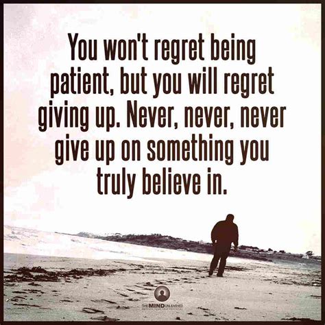 You Won't regret being patient, but you will regret giving up. Never ...