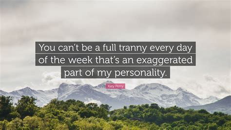 Katy Perry Quote: “You can’t be a full tranny every day of the week