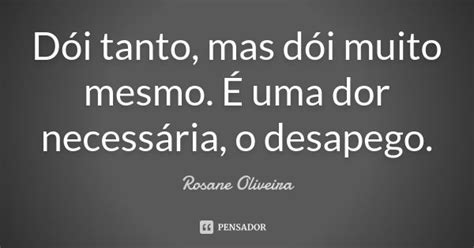 Uma Dor Que Dói Muito É Um Pleonasmo - Dói tanto, mas dói muito mesmo. É uma... Rosane Oliveira - Pensador