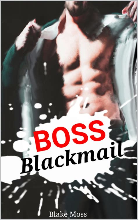 Boss Blackmail: Straight to Gay MM First Time Erotica by Blake Moss