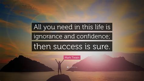 Mark Twain Quote: “All you need in this life is ignorance and