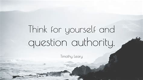 Timothy Leary Quote: “Think for yourself and question authority.”