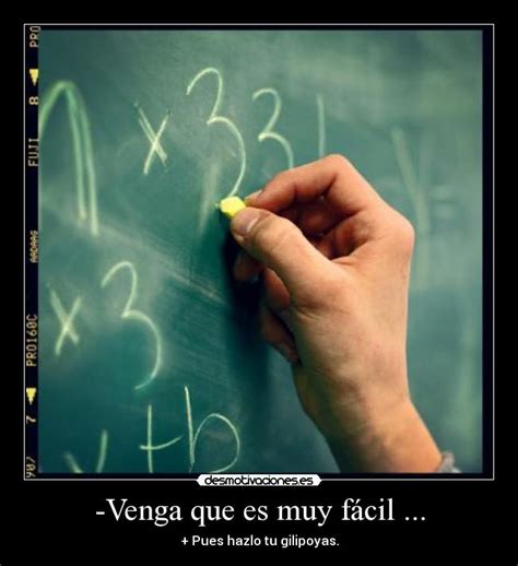 venga  es muy facil desmotivaciones