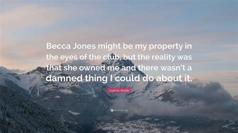 Joanna Wylde Quote: “Becca Jones might be my property in the eyes of