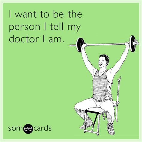 I want to be the person I tell my doctor I am. | Cry For Help Ecard