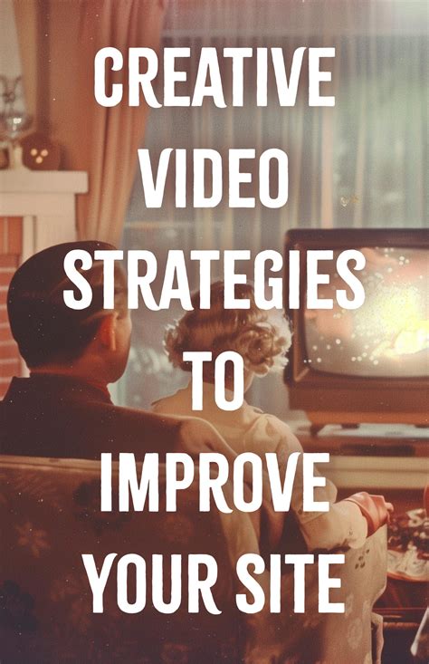 Creative Video Strategies to Improve Your Site