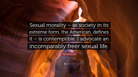 Sigmund Freud Quote: “Sexual morality – as society in its extreme form