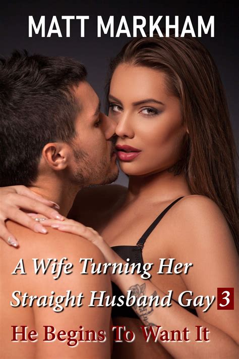 A Wife Turning Her Straight Husband Gay 3: He Begins To Want It by Matt