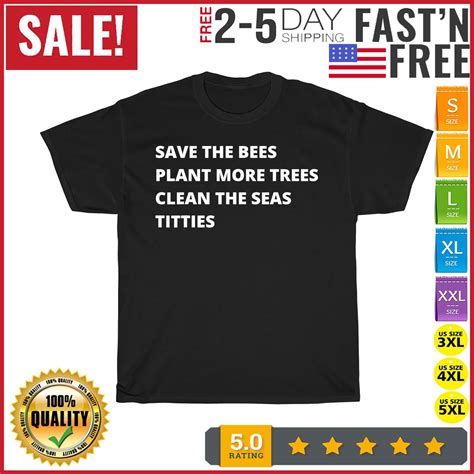 Save The Bees Plant More Trees Clean The Seas Titties T Shirt Men Women
