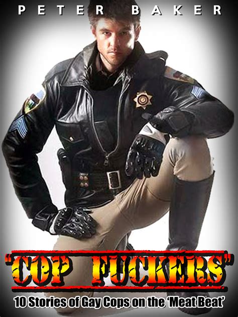 “Cop Fuckers” 10 Stories of Gay Cops on the ‘Meat Beat’ by Peter Baker