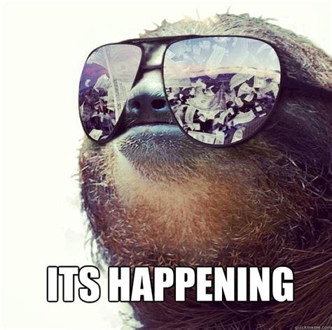 ITS HAPPENING - Pimp Sloth - quickmeme
