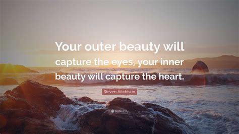 Steven Aitchison Quote: “Your outer beauty will capture the eyes, your