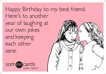 Happy Birthday to my best friend. Here's to another year of laughing at ...