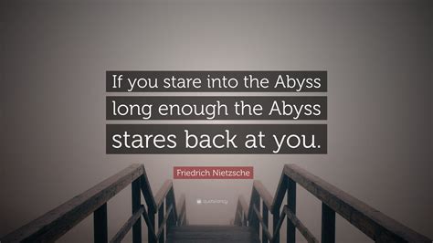 Friedrich Nietzsche Quote: “If you stare into the Abyss long enough the