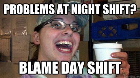 Problems at night shift? blame day shift - Jiffy Meme - quickmeme