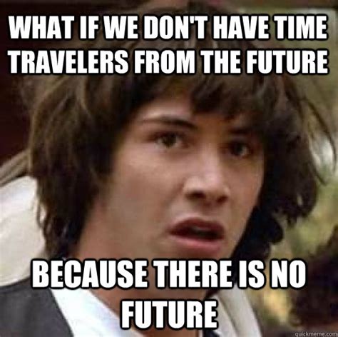 What if we don't have time travelers from the future because there is ...