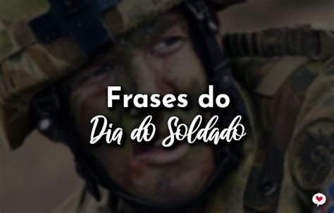 Dia Do Soldado Frases - Frases do Dia do Soldado - 25 de Agosto - Com Amor, Frases