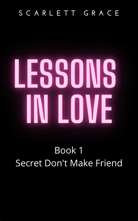 Secret Don't Make Friend (Lessons In Love Book 1) by Scarlett Grace