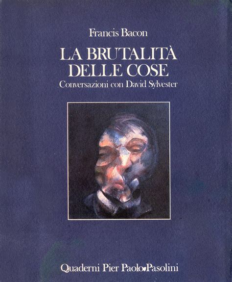 Francis Bacon - La brutalità delle cose. Conversazioni con David