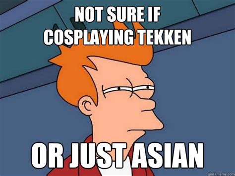 not sure if cosplaying tekken or just asian - Futurama Fry - quickmeme