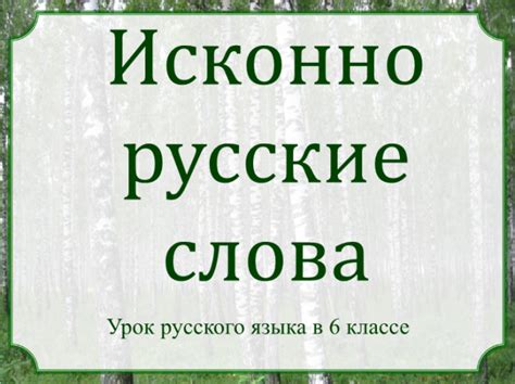 Презентация - Исконно русские слова. Урок русского языка в 6 классе (10 ...