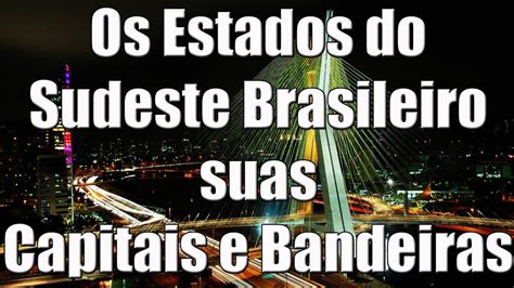 Os Estados do Sudeste Brasileiro suas Capitais e Bandeiras - YouTube