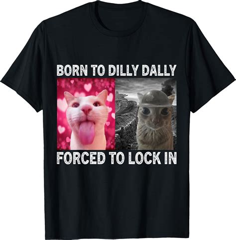 Born To Dilly Dally Forced To Lock In Cat Meme T-Shirt - Buytshirtdesigns